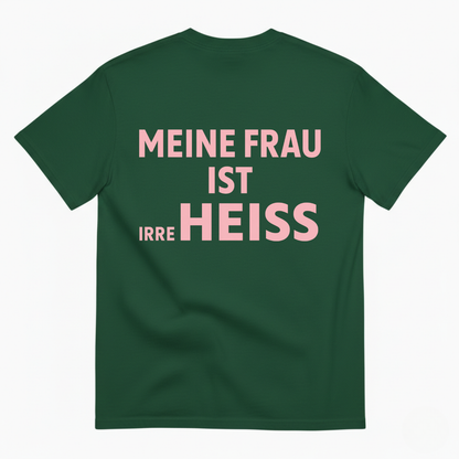 MEINE FRAU IST IRRE HEISS T-SHIRT (BACK PRINT)