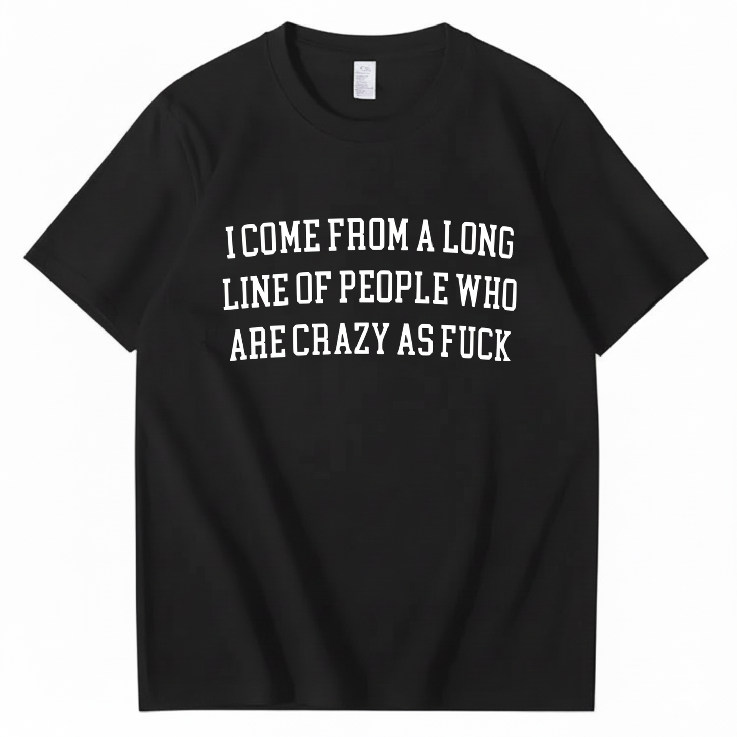 I Come From A Long Line Of People Who Are Crazy As Fuck T-Shirt (Front Print)