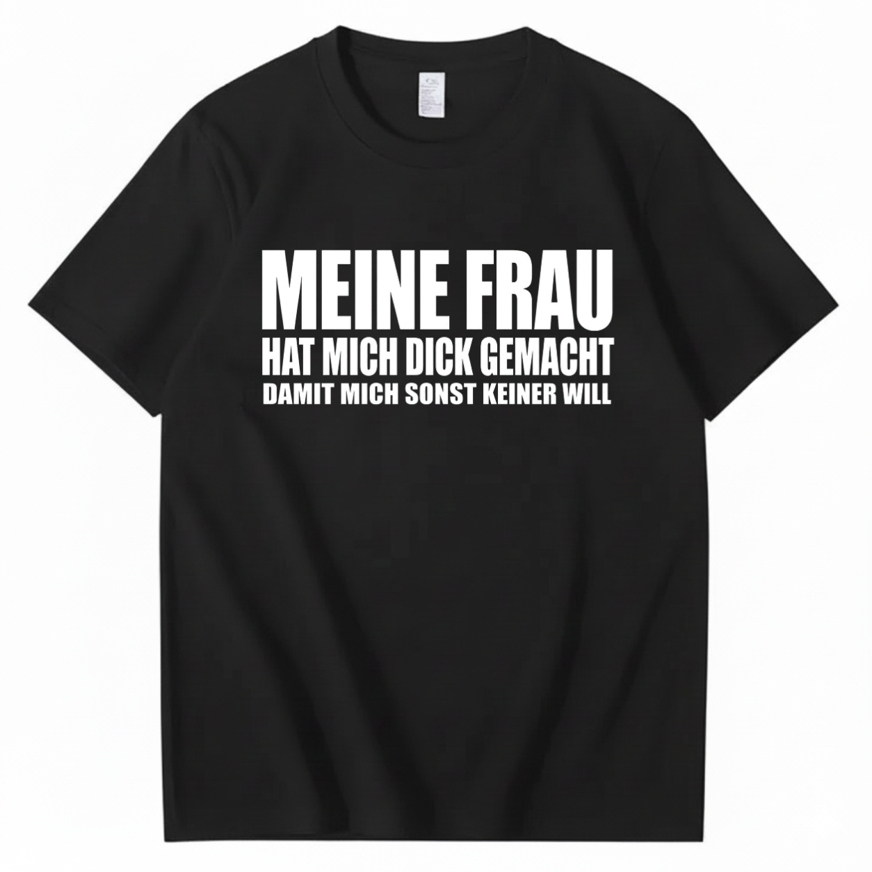 MEINE FRAU HAT MICH DICK GEMACHT DAMIT MICH SONST KEINER WILL T-SHIRT (FRONT PRINT)