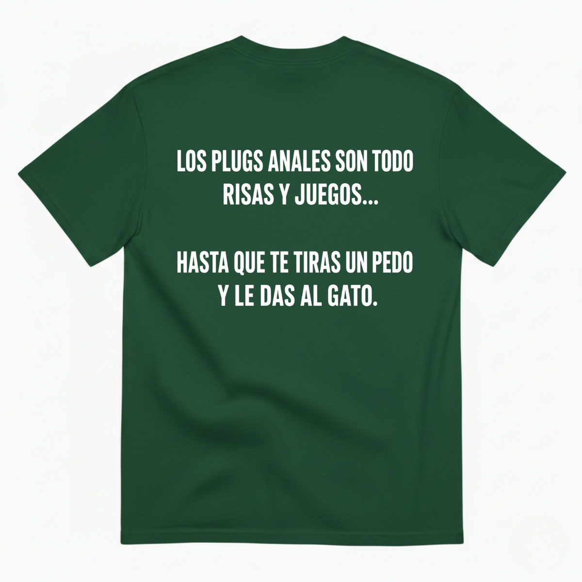 LOS PLUGS ANALES SON TODO RISAS Y JUEGOS... HASTA QUE TE TIRAS UN PEDO Y LE DAS AL GATO T-SHIRT (BACK PRINT)