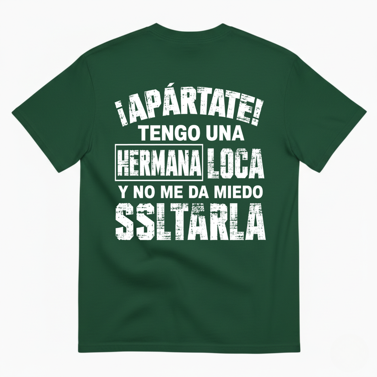 ¡APÁRTATE! TENGO UNA HERMANA LOCA Y NO ME DA MIEDO SOLTARLA T-SHIRT (BACK PRINT)