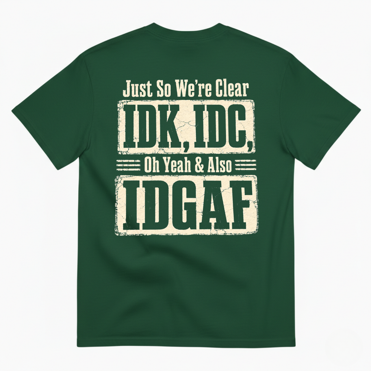 JUST SO WE’RE CLEAR / IDK, IDC T-SHIRT (BACK PRINT)