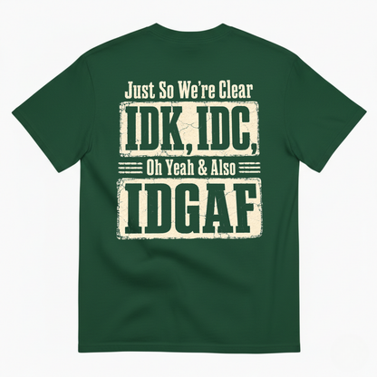 JUST SO WE’RE CLEAR / IDK, IDC T-SHIRT (BACK PRINT)