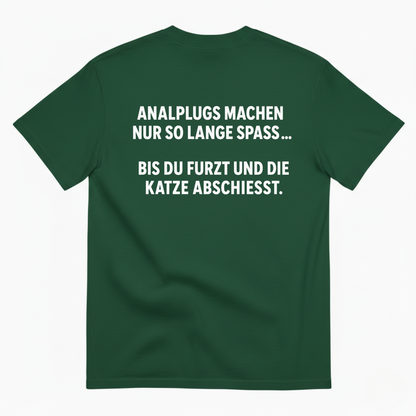 ANALPLUGS MACHEN NUR SO LANGE SPASS... BIS DU FURZT UND DIE KATZE ABSCHIESST T-SHIRT (BACK PRINT)
