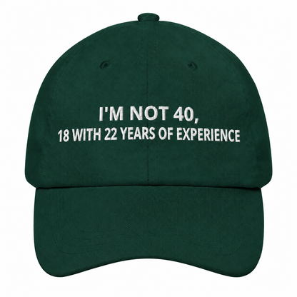 I'M NOT 40, 18 WITH 22 YEARS OF EXPERIENCE– EMBROIDERED HAT