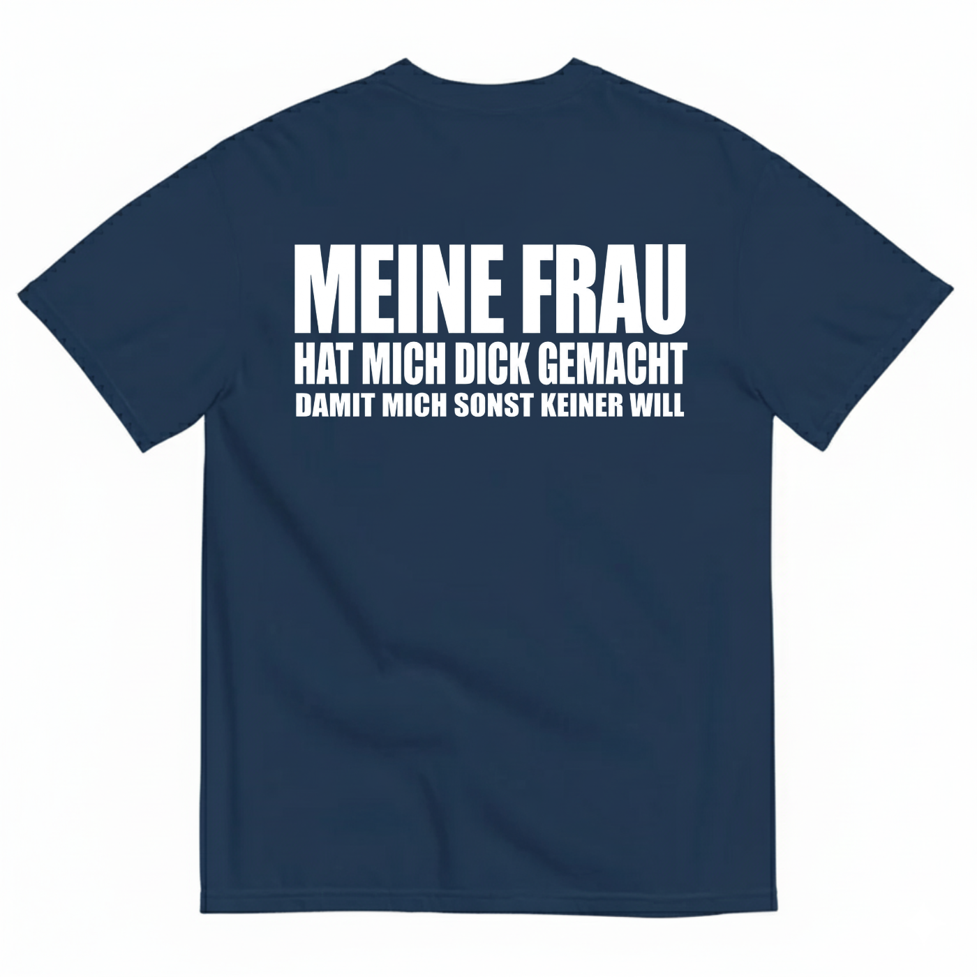 MEINE FRAU HAT MICH DICK GEMACHT DAMIT MICH SONST KEINER WILL T-SHIRT (BACK PRINT)