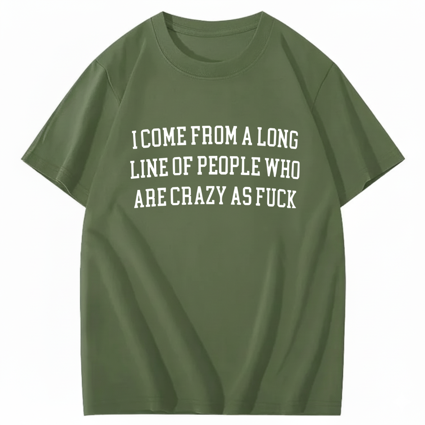 I Come From A Long Line Of People Who Are Crazy As Fuck T-Shirt (Front Print)