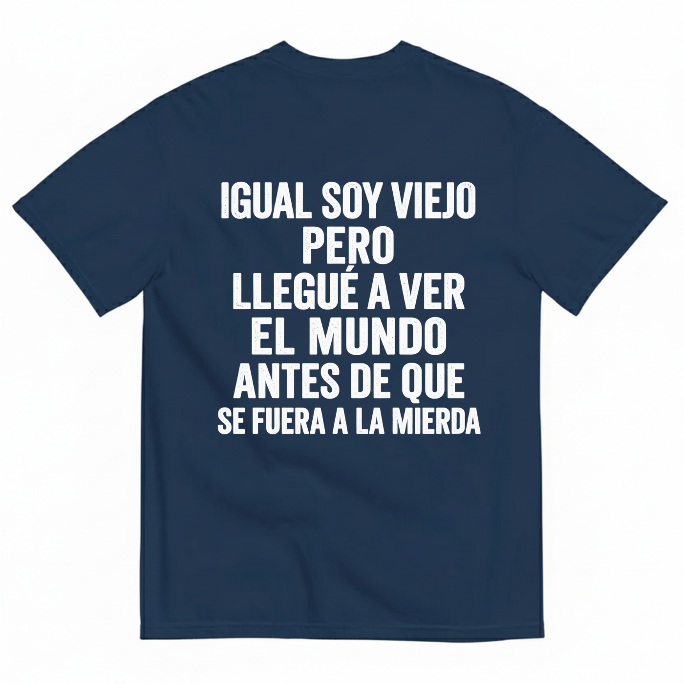 IGUAL SOY VIEJO PERO LLEGUÉ A VER EL MUNDO ANTES DE QUE SE FUERA A LA MIERDA T-SHIRT (BACK PRINT)