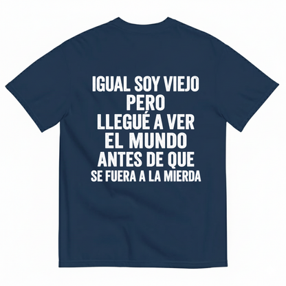 IGUAL SOY VIEJO PERO LLEGUÉ A VER EL MUNDO ANTES DE QUE SE FUERA A LA MIERDA T-SHIRT (BACK PRINT)
