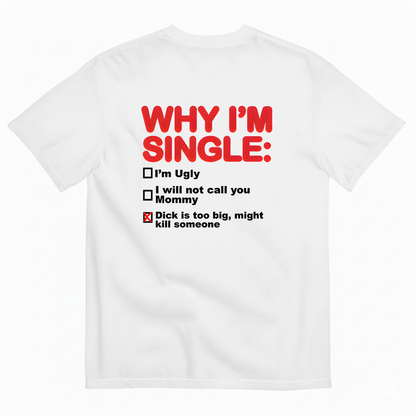 WHY I'M SINGLE T- SHIRT