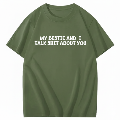 My Bestie and I Talk Shit about You T-shirt (Front Print)