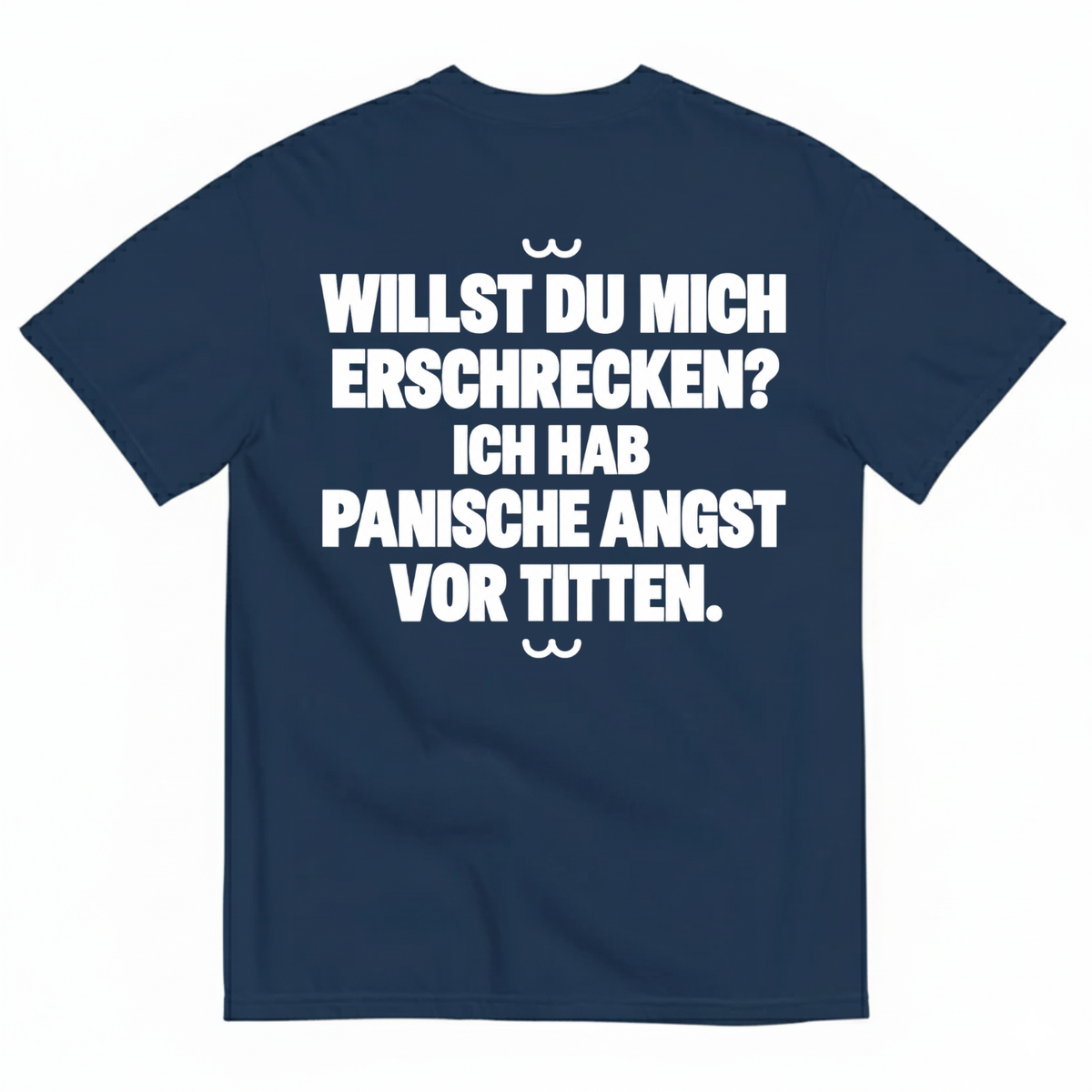 WILLST DU MICH ERSCHRECKEN? ICH HAB PANISCHE ANGST VOR TITTEN T-SHIRT (BACK PRINT)