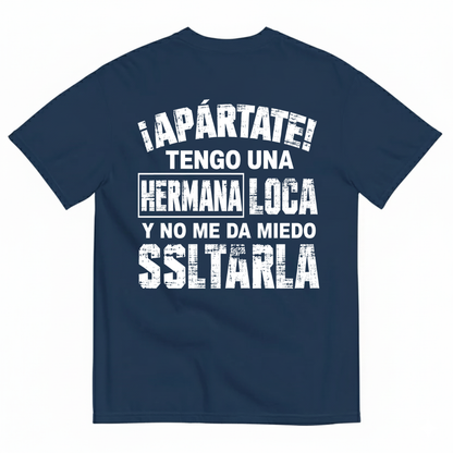 ¡APÁRTATE! TENGO UNA HERMANA LOCA Y NO ME DA MIEDO SOLTARLA T-SHIRT (BACK PRINT)