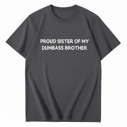 Proud Sister of my Dumbass Brother T-shirt