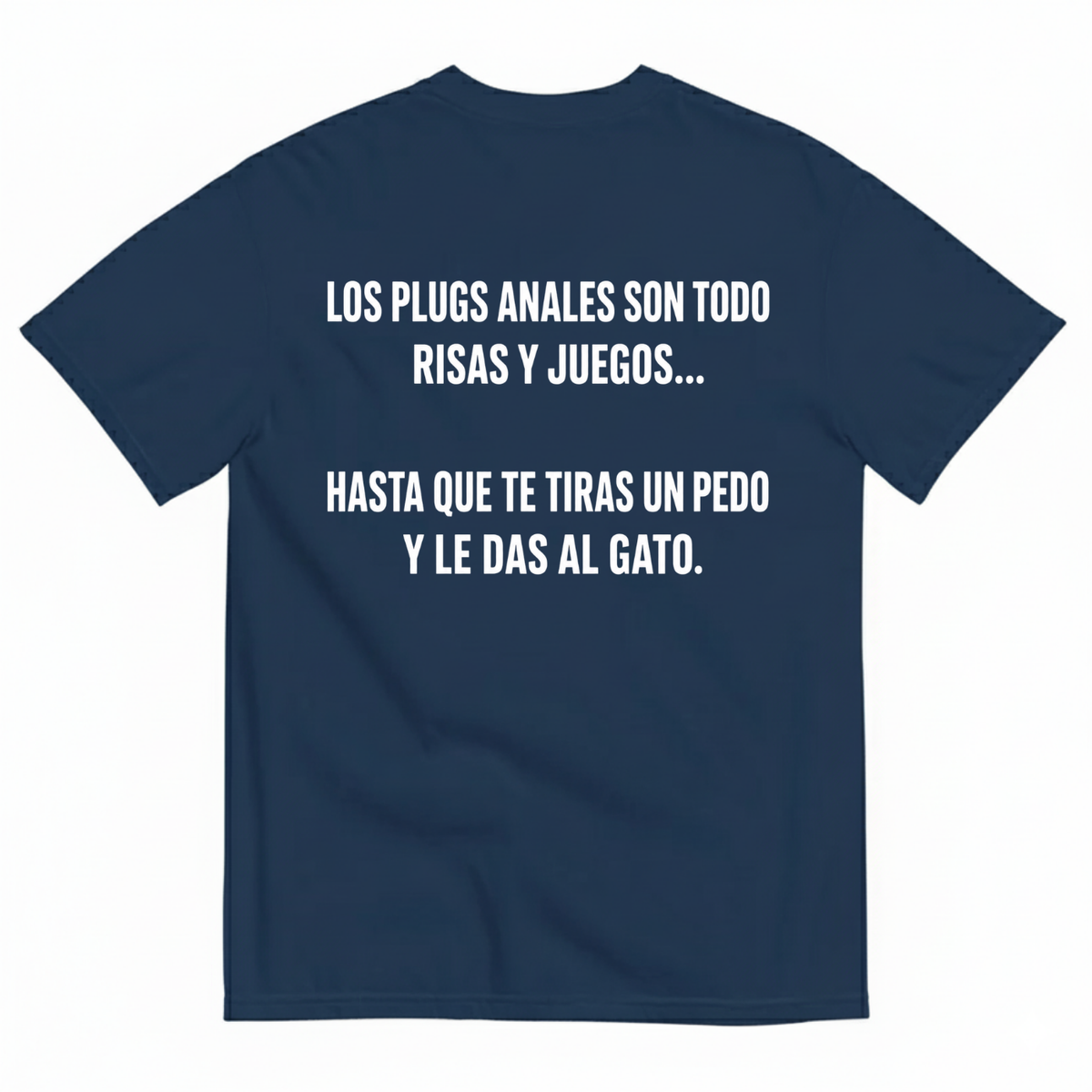 LOS PLUGS ANALES SON TODO RISAS Y JUEGOS... HASTA QUE TE TIRAS UN PEDO Y LE DAS AL GATO T-SHIRT (BACK PRINT)
