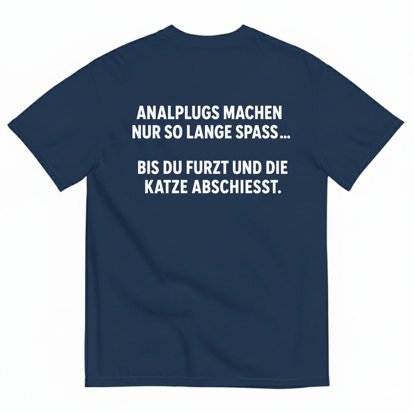 ANALPLUGS MACHEN NUR SO LANGE SPASS... BIS DU FURZT UND DIE KATZE ABSCHIESST T-SHIRT (BACK PRINT)