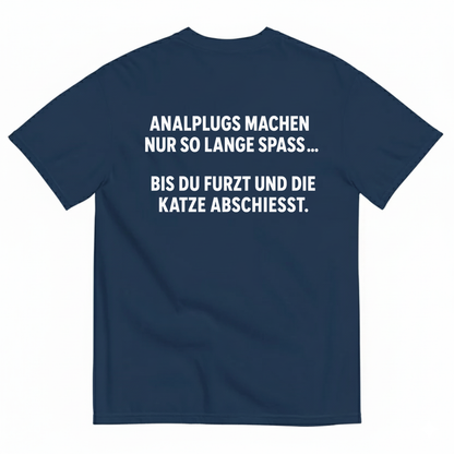 ANALPLUGS MACHEN NUR SO LANGE SPASS... BIS DU FURZT UND DIE KATZE ABSCHIESST T-SHIRT (BACK PRINT)