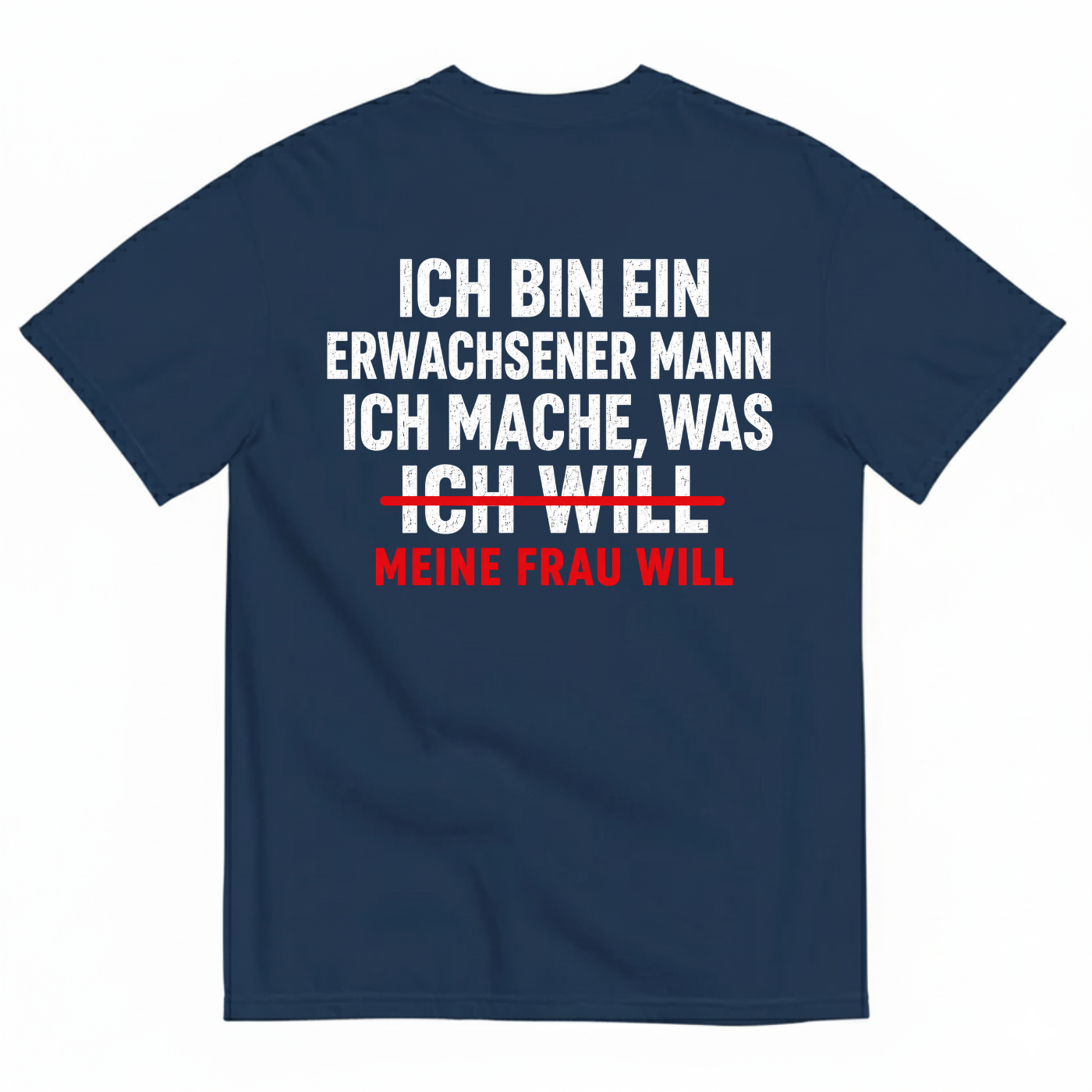 ICH BIN EIN ERWACHSENER MANN ICH MACHE WAS ICH WILL MEINE FRAU WILL T-SHIRT (BACK PRINT)