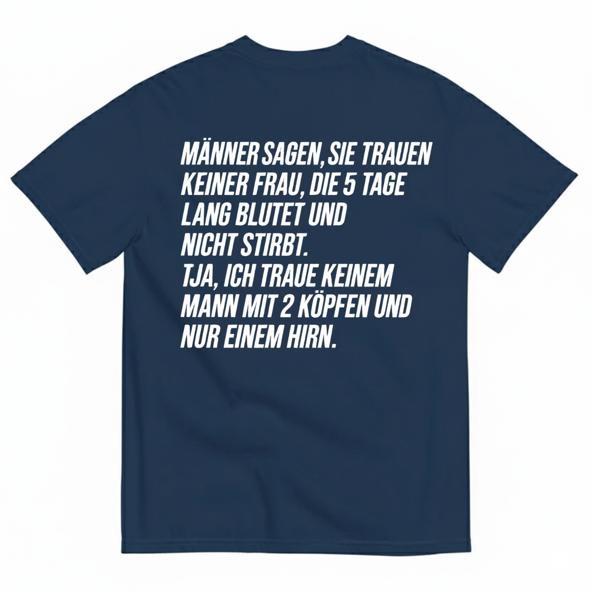 MÄNNER SAGEN, SIE TRAUEN KEINER FRAU, DIE 5 TAGE LANG BLUTET UND NICHT STIRBT T-SHIRT (BACK PRINT)
