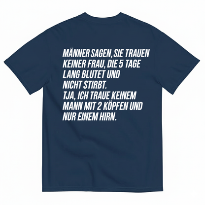 MÄNNER SAGEN, SIE TRAUEN KEINER FRAU, DIE 5 TAGE LANG BLUTET UND NICHT STIRBT T-SHIRT (BACK PRINT)