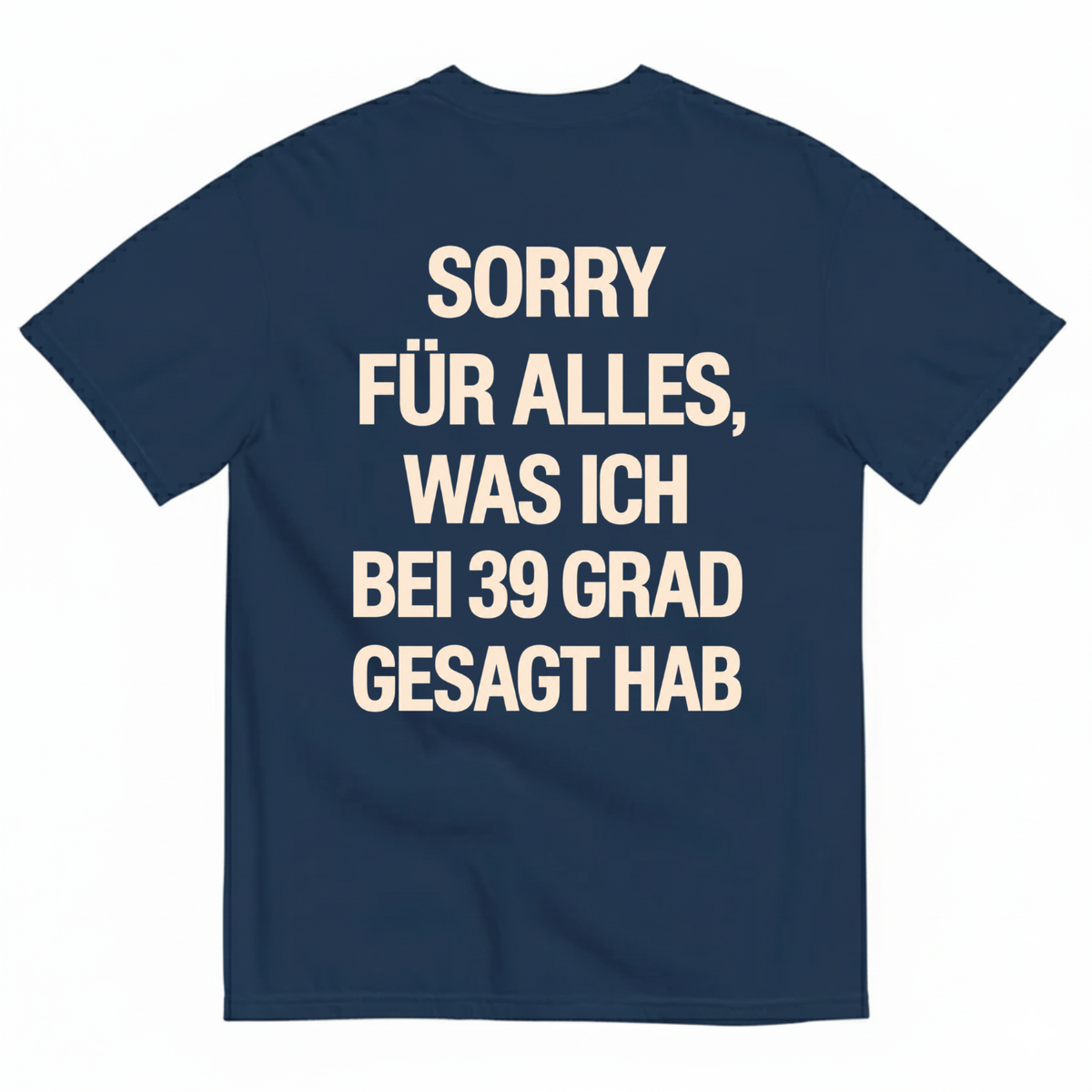 SORRY FÜR ALLES, WAS ICH BEI 39 GRAD GESAGT HAB T-SHIRT (BACK PRINT)