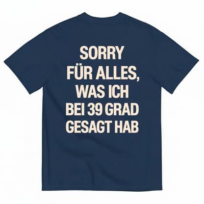 SORRY FÜR ALLES, WAS ICH BEI 39 GRAD GESAGT HAB T-SHIRT (BACK PRINT)