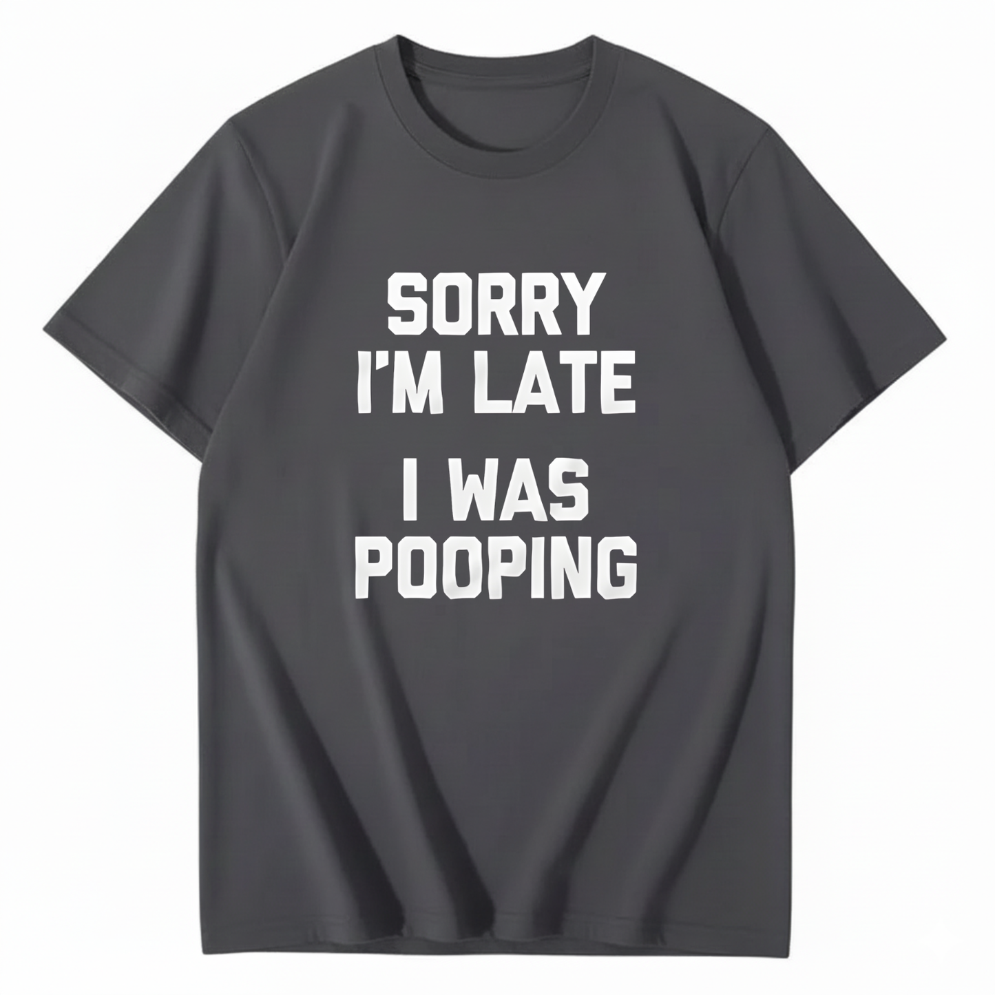 SORRY I'M LATE I WAS POOPING T - SHIRT (FRONT PRINT)