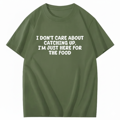 I'm Just Here For The Food T-shirt (Front Print)