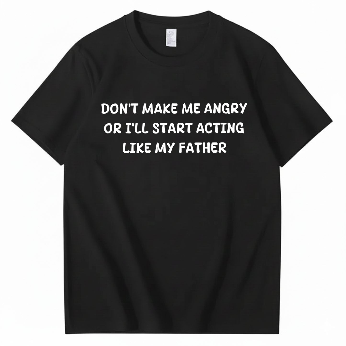 Don't Make Me Angry Or I'll Start Acting Like My Father T-shirt (Front Print)
