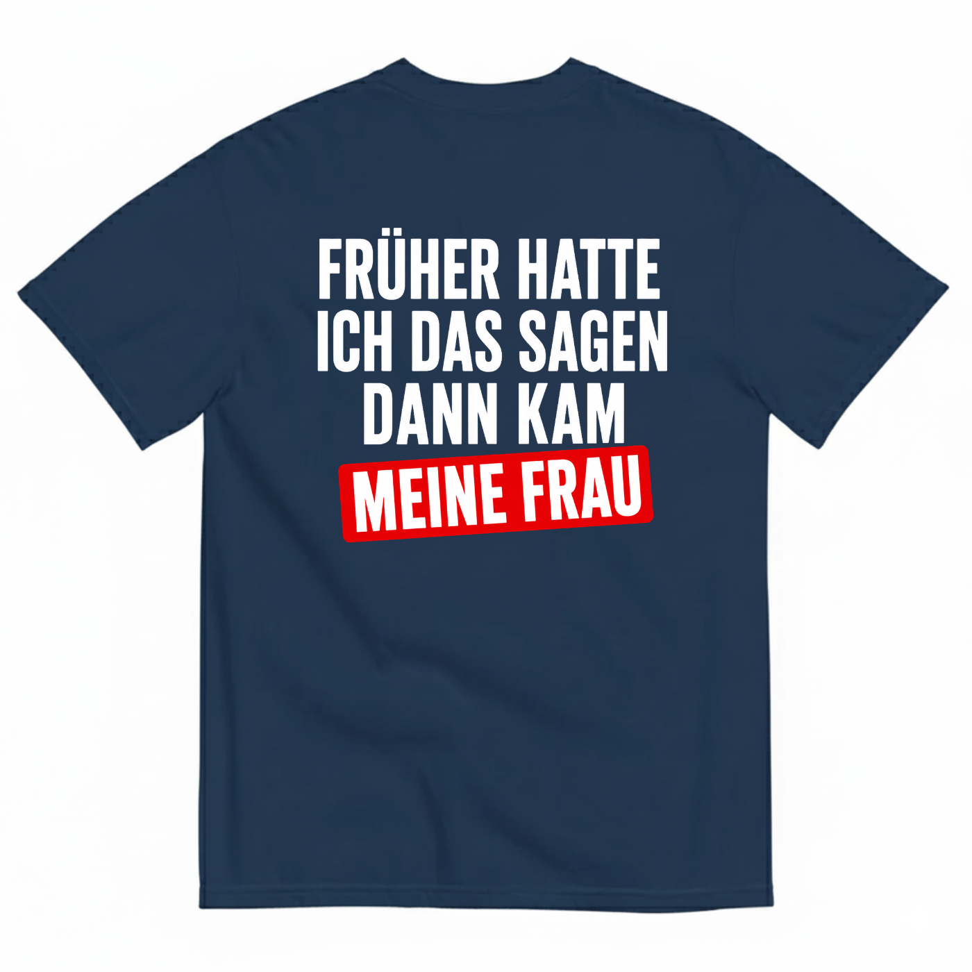 FRÜHER HATTE ICH DAS SAGEN DANN KAM MEINE FRAU T-SHIRT (BACK PRINT)