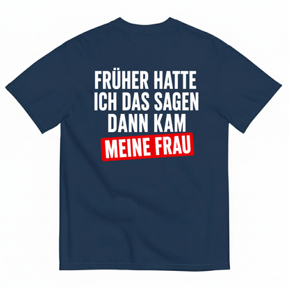 FRÜHER HATTE ICH DAS SAGEN DANN KAM MEINE FRAU T-SHIRT (BACK PRINT)