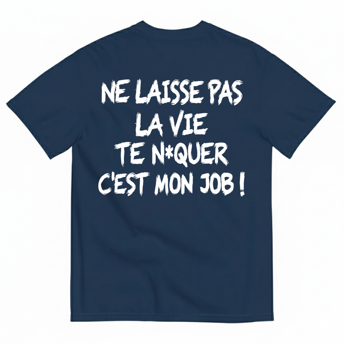 NE LAISSE PAS LA VIE TE N*QUER C'EST MON JOB !  T-SHIRT (BACK PRINT)
