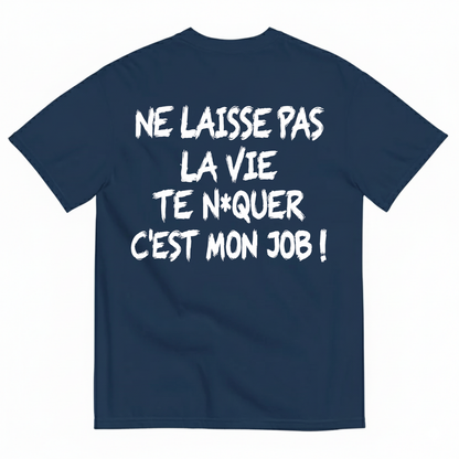 NE LAISSE PAS LA VIE TE N*QUER C'EST MON JOB !  T-SHIRT (BACK PRINT)