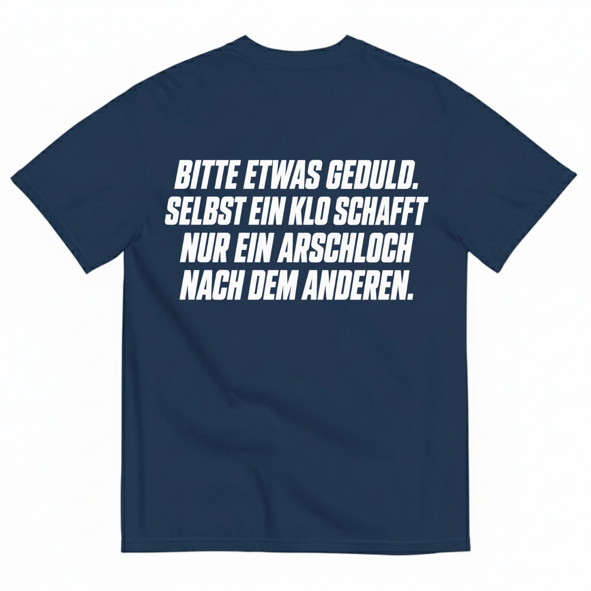 BITTE ETWAS GEDULD. SELBST EIN KLO SCHAFFT NUR EIN ARSCHLOCH NACH DEM ANDEREN T-SHIRT (BACK PRINT)