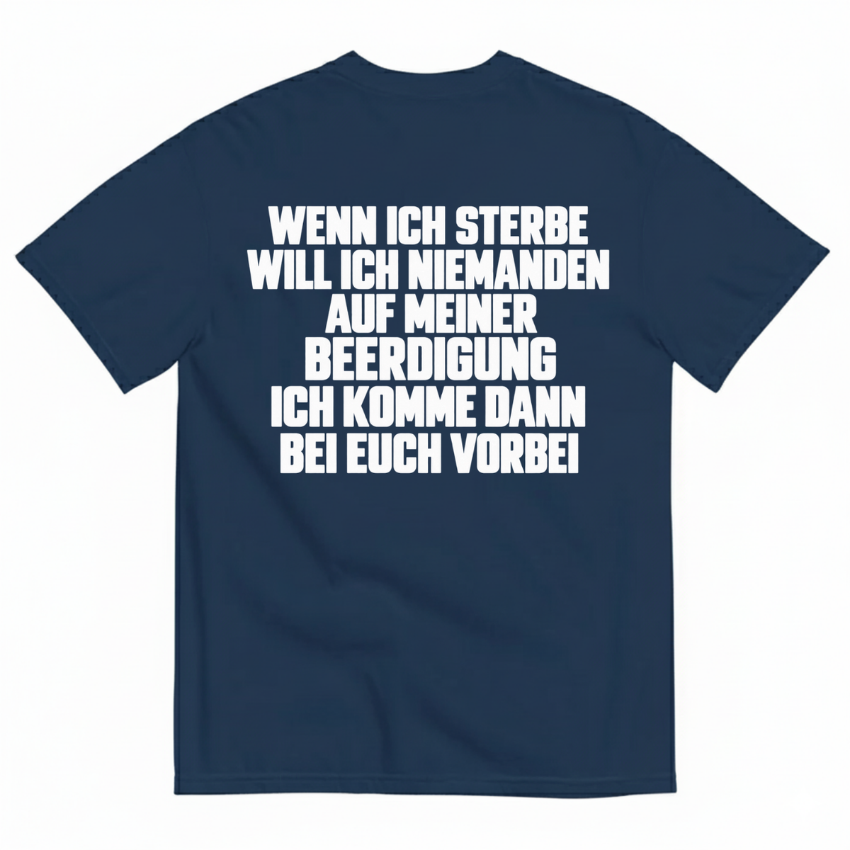 WENN ICH STERBE WILL ICH NIEMANDEN AUF MEINER BEERDIGUNG ICH KOMME DANN BEI EUCH VORBEI T-SHIRT (BACK PRINT)