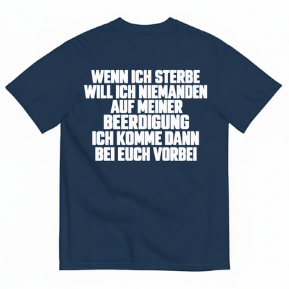 WENN ICH STERBE WILL ICH NIEMANDEN AUF MEINER BEERDIGUNG ICH KOMME DANN BEI EUCH VORBEI T-SHIRT (BACK PRINT)