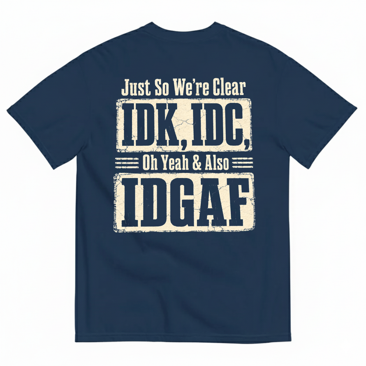JUST SO WE’RE CLEAR / IDK, IDC T-SHIRT (BACK PRINT)