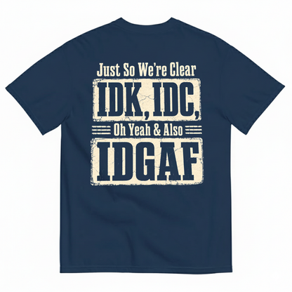 JUST SO WE’RE CLEAR / IDK, IDC T-SHIRT (BACK PRINT)
