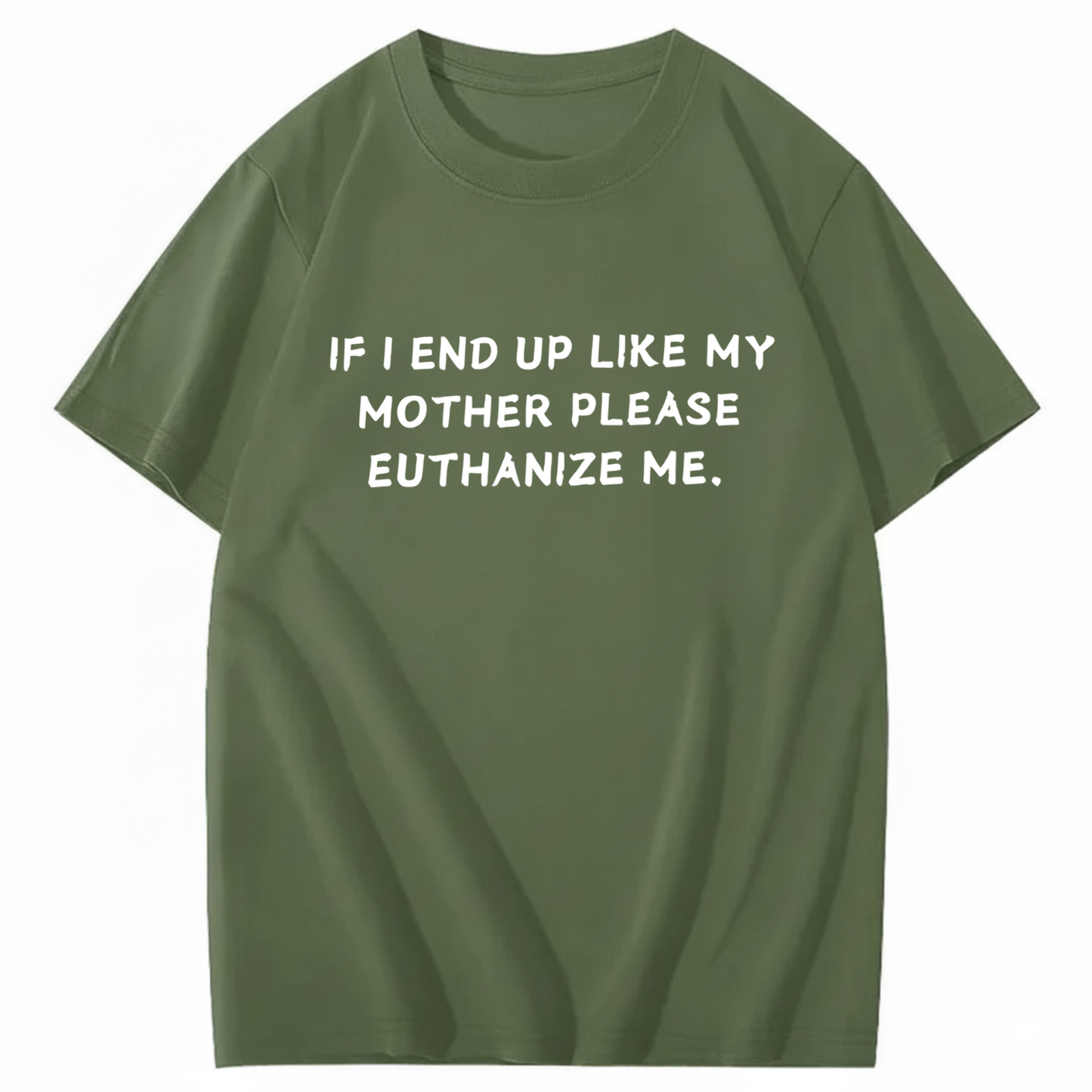 If I End Up Like My Mother Please Euthanize Me T-shirt (Front Print)