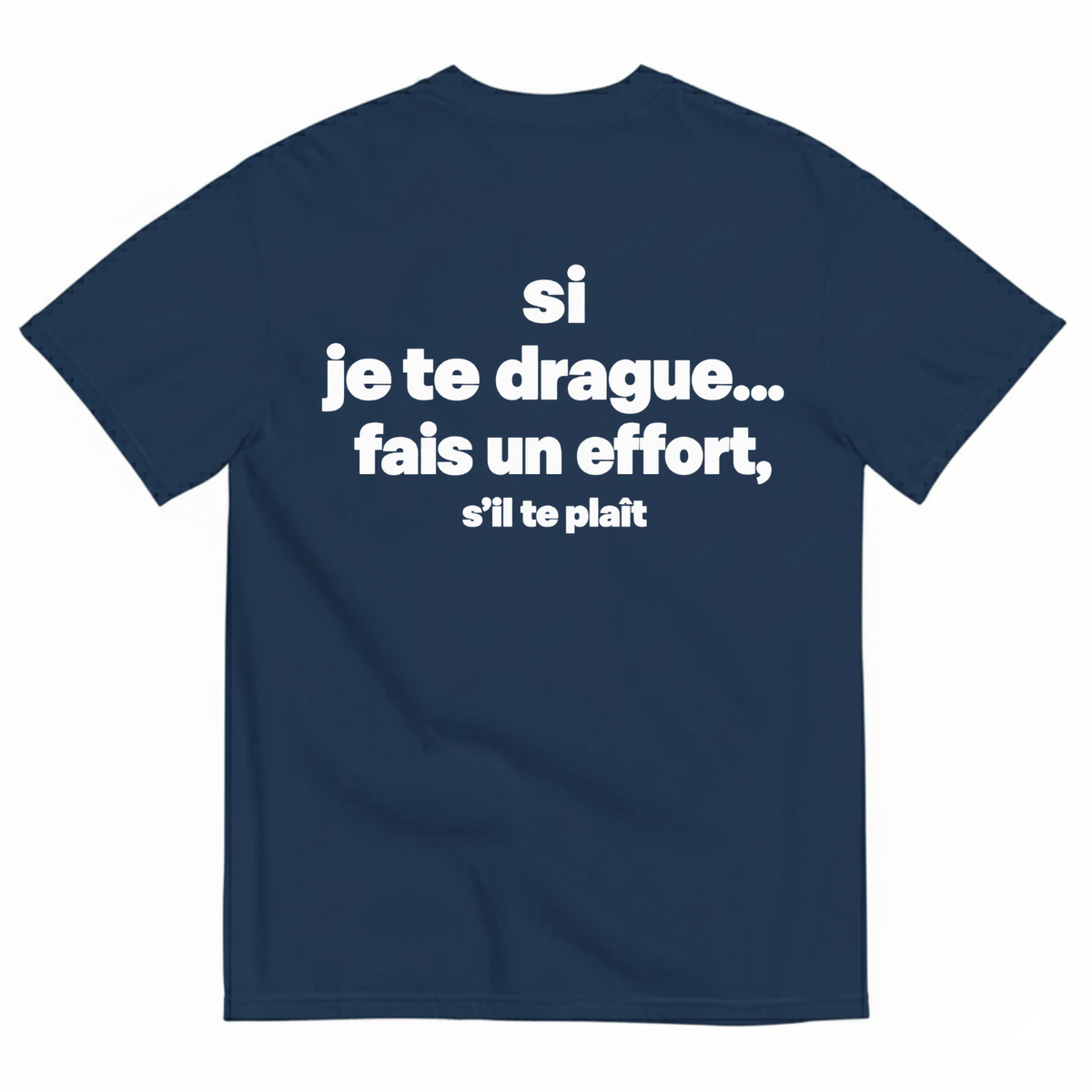 SI JE TE DRAGUE... FAIS UN EFFORT, S’IL TE PLAÎT T-SHIRT (BACK PRINT)