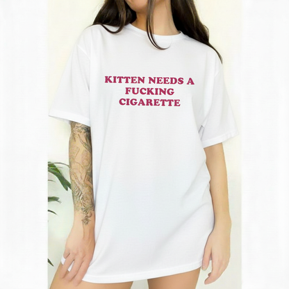 KITTEN NEEDS A FUCKING CIGARETTE T-Shirt