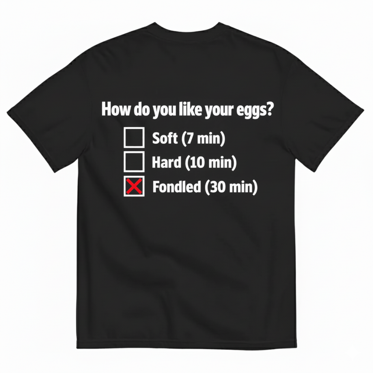 HOW DO YOU LIKE YOUR EGGS? T-SHIRT (BACK PRINT)