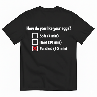 HOW DO YOU LIKE YOUR EGGS? T-SHIRT (BACK PRINT)