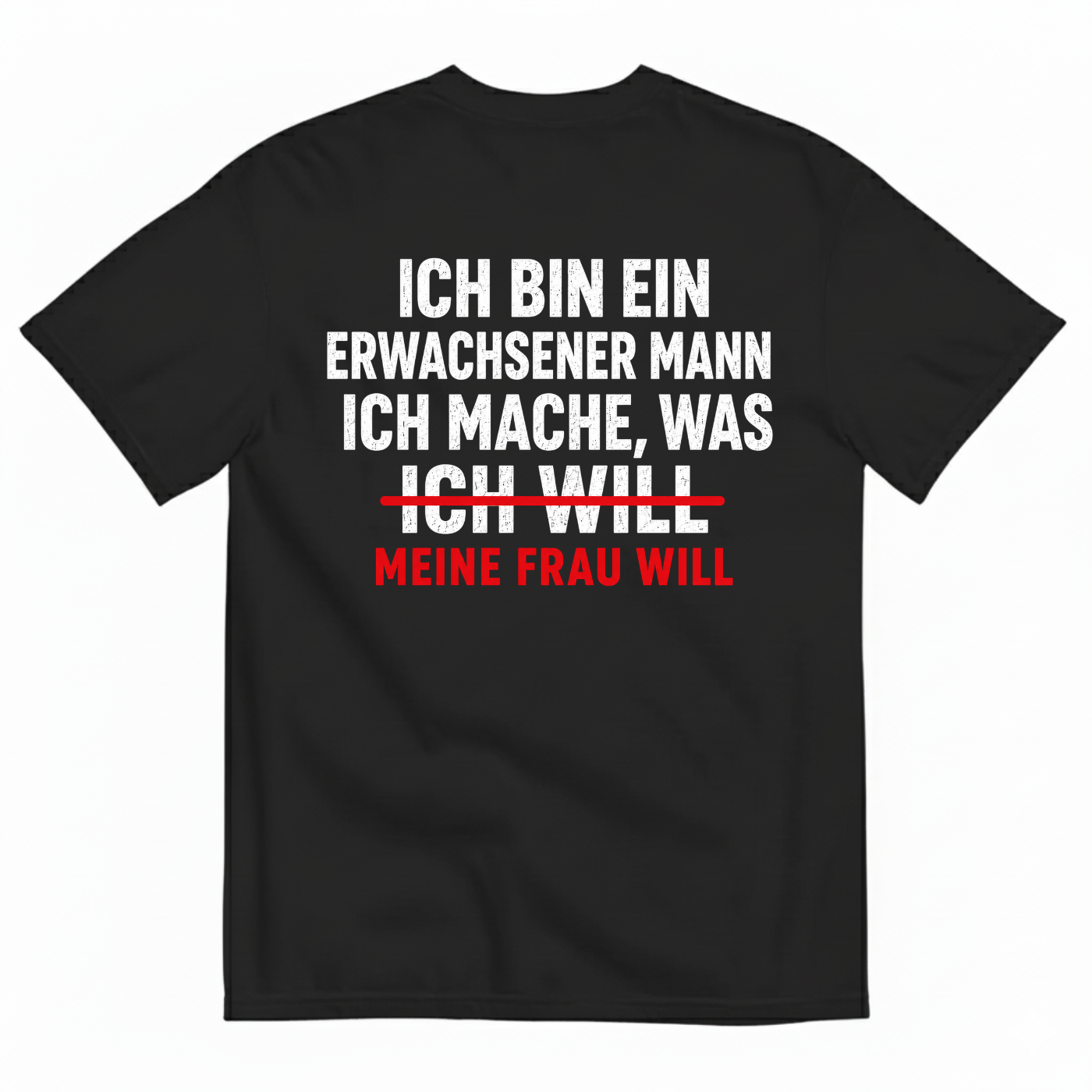 ICH BIN EIN ERWACHSENER MANN ICH MACHE WAS ICH WILL MEINE FRAU WILL T-SHIRT (BACK PRINT)