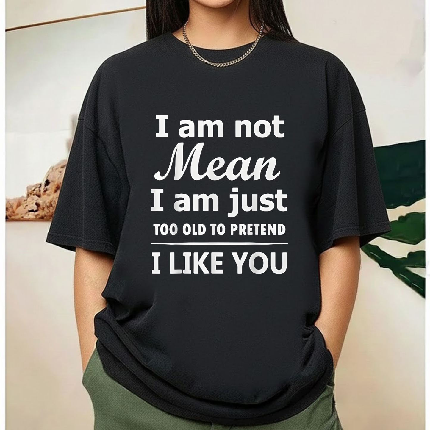 I am not Mean I am just TOO OLD TO PRETEND I LIKE YOU T-Shirt (Front Print)