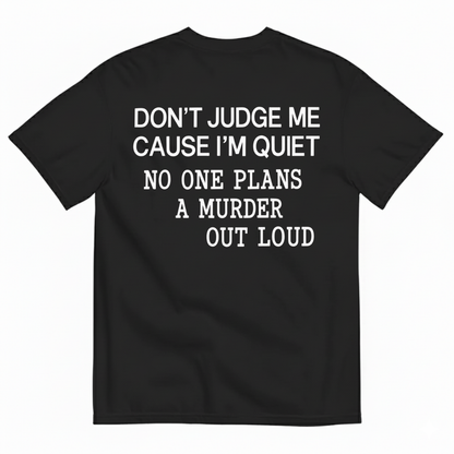DON’T JUDGE ME CAUSE I’M QUIET T-SHIRT (BACK PRINT)