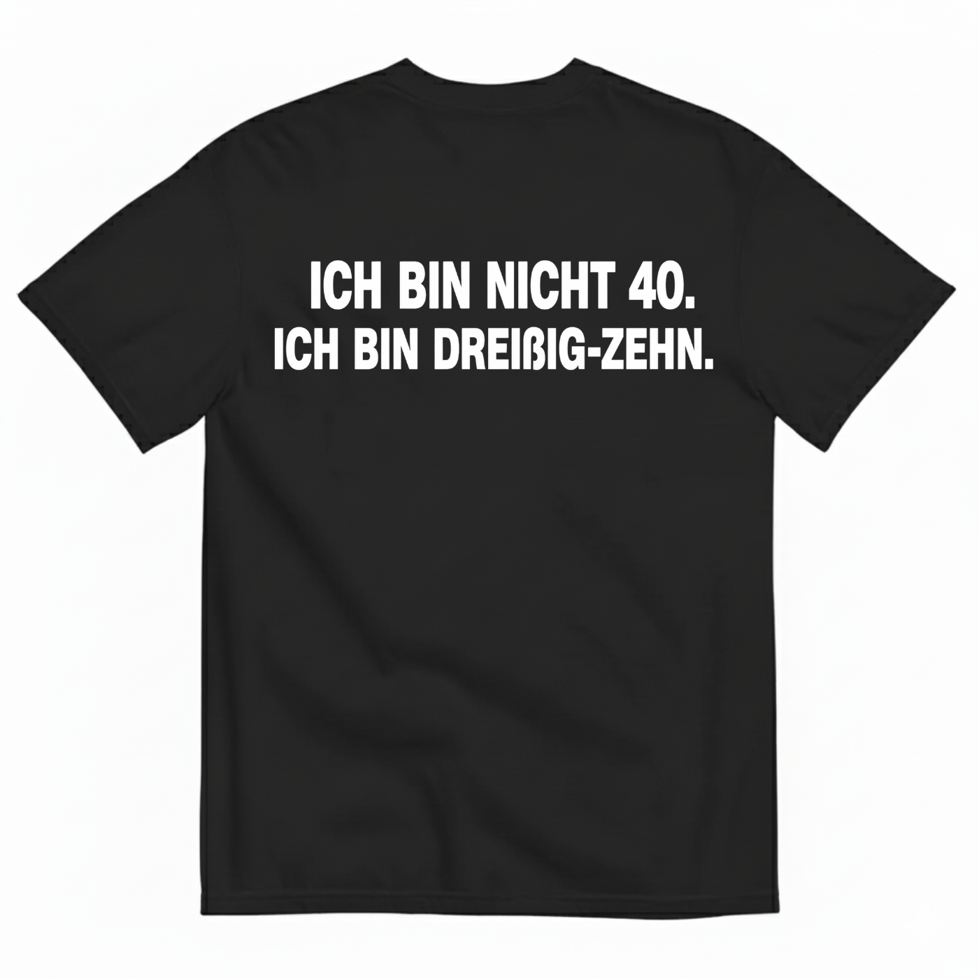 ICH BIN NICHT 40. ICH BIN DREIßIG-ZEHN T-SHIRT (BACK PRINT)