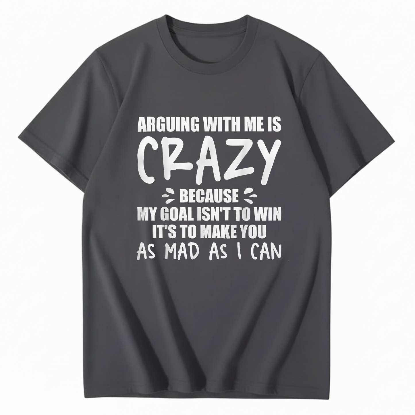 Arguing With Me is Crazy Because My Goal isn't To Win It's T-Shirt