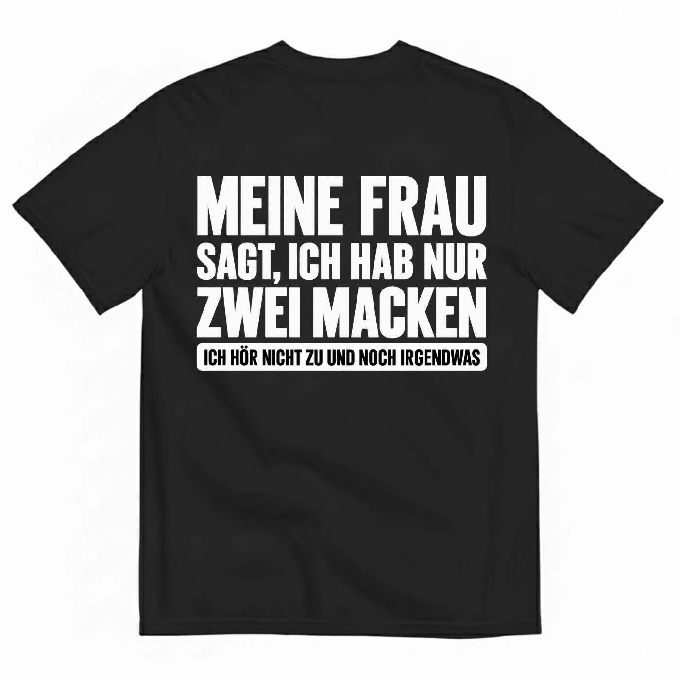 MEINE FRAU SAGT, ICH HAB NUR ZWEI MACKEN T-SHIRT (BACK PRINT)