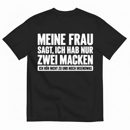 MEINE FRAU SAGT, ICH HAB NUR ZWEI MACKEN T-SHIRT (BACK PRINT)
